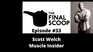 The Final Scoop #33: Scott Welch & Muscle Insider