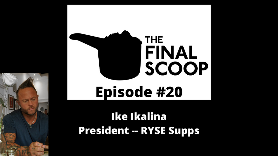 The Final Scoop #20: Brian “IKE” Ikalina -- President/Partner RYSE Supps