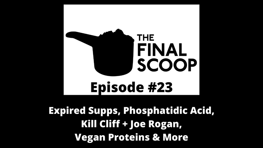 The Final Scoop #23: Expired Supps, Phosphatidic Acid, Kill Cliff + Joe Rogan, Vegan Proteins & More
