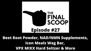 The Final Scoop #27: Beet Root Powder, NAD+/NMN, Icon Meals Wag Bar, VPX MIXX Hard Seltzer & More