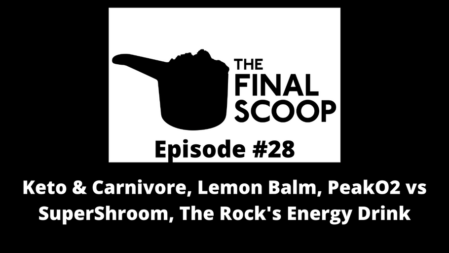 The Final Scoop #28: Keto & Carnivore, Lemon Balm, PeakO2 vs SuperShroom, The Rock's Energy Drink
