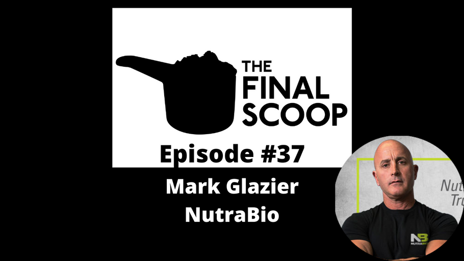 The Final Scoop #37: Mark Glazier & NutraBio