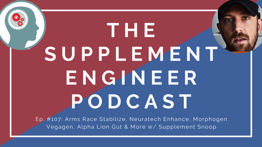 Episode #107: Arms Race Stabilize, Neuratech Enhance, Morphogen Vegagen, Alpha Lion Gut & More w/ Supplement Snoop