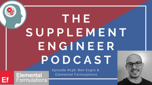 Supplement Engineer Podcast #136:  Ben Esgro & Elemental Formulations