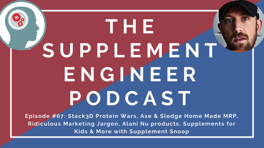 Episode #67: Stack3D Protein Wars, Axe & Sledge Home Made MRP, Ridiculous Marketing Jargon, Alani Nu products, Supplements for Kids & More with Supplement Snoop